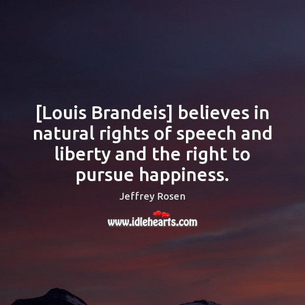 [Louis Brandeis] believes in natural rights of speech and liberty and the Jeffrey Rosen Picture Quote