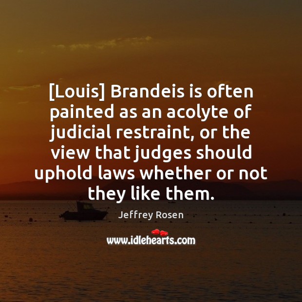 [Louis] Brandeis is often painted as an acolyte of judicial restraint, or Jeffrey Rosen Picture Quote