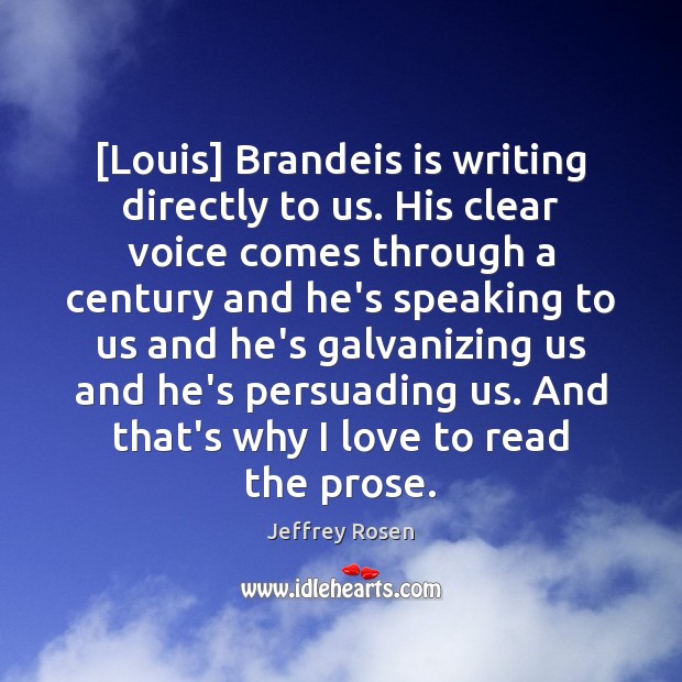 [Louis] Brandeis is writing directly to us. His clear voice comes through Jeffrey Rosen Picture Quote