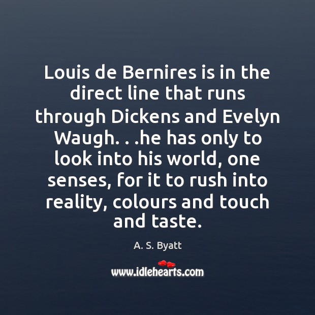 Louis de Bernires is in the direct line that runs through Dickens A. S. Byatt Picture Quote