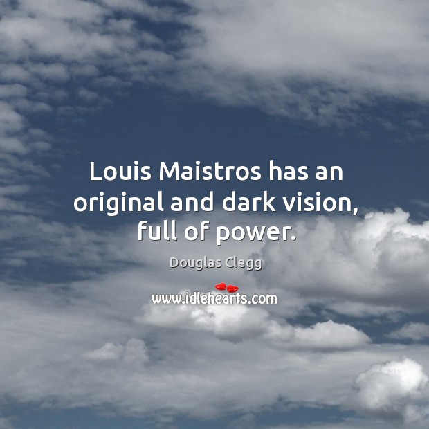 Louis Maistros has an original and dark vision, full of power. Douglas Clegg Picture Quote