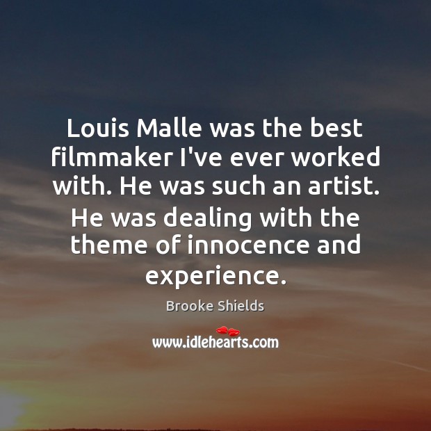 Louis Malle was the best filmmaker I’ve ever worked with. He was Brooke Shields Picture Quote