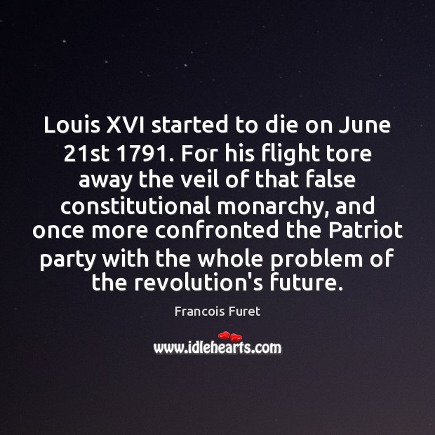 Louis XVI started to die on June 21st 1791. For his flight tore Francois Furet Picture Quote