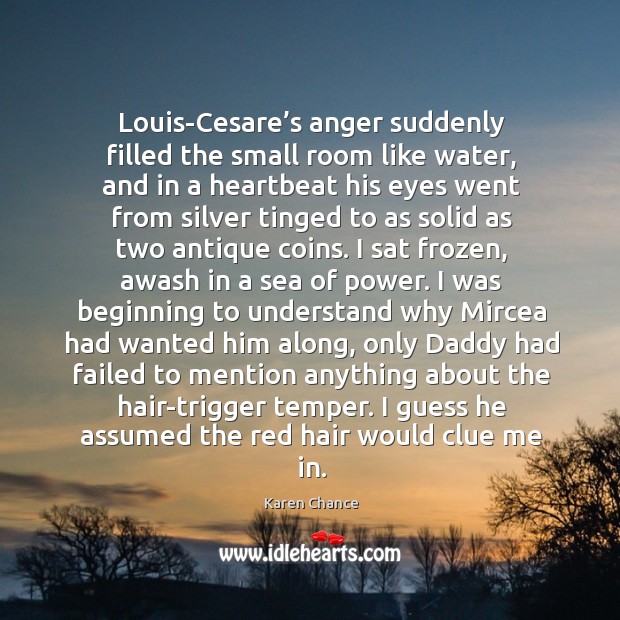 Louis-Cesare’s anger suddenly filled the small room like water, and in Karen Chance Picture Quote