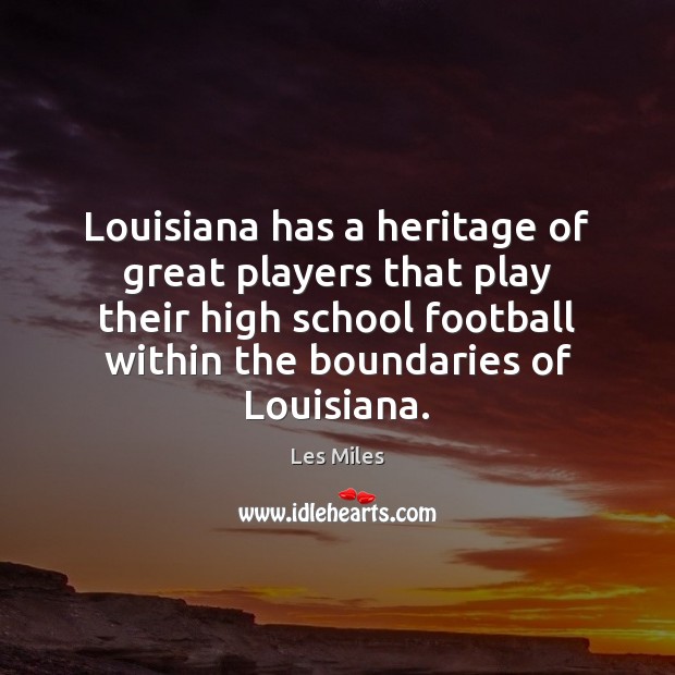 Louisiana has a heritage of great players that play their high school Les Miles Picture Quote
