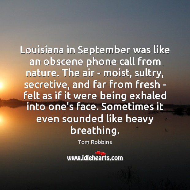 Louisiana in September was like an obscene phone call from nature. The Tom Robbins Picture Quote
