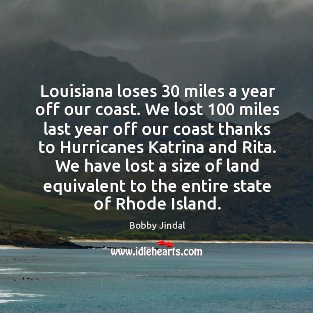 Louisiana loses 30 miles a year off our coast. Bobby Jindal Picture Quote