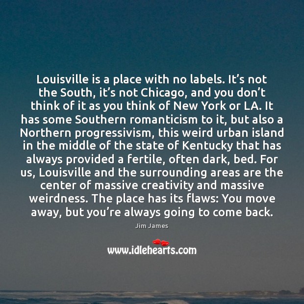 Louisville is a place with no labels. It’s not the South, Jim James Picture Quote