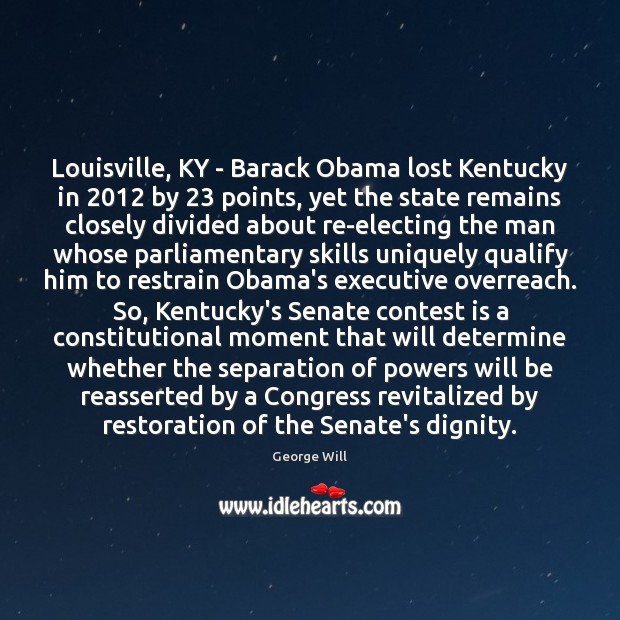 Louisville, KY – Barack Obama lost Kentucky in 2012 by 23 points, yet the George Will Picture Quote
