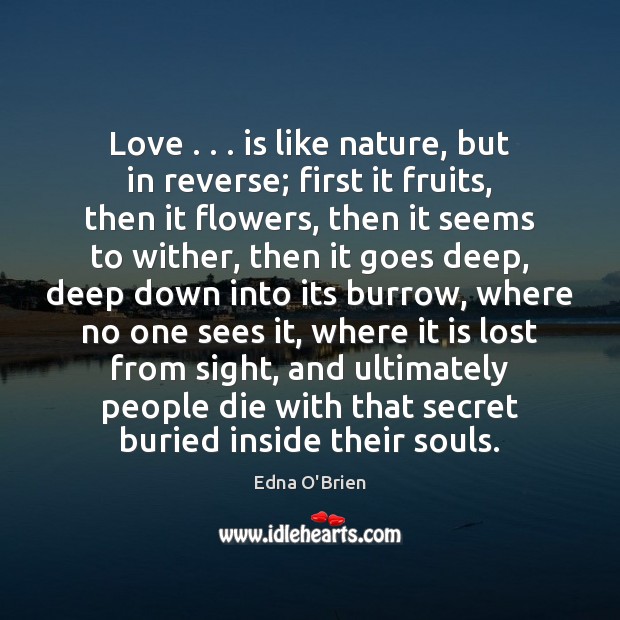Love . . . is like nature, but in reverse; first it fruits, then it Image
