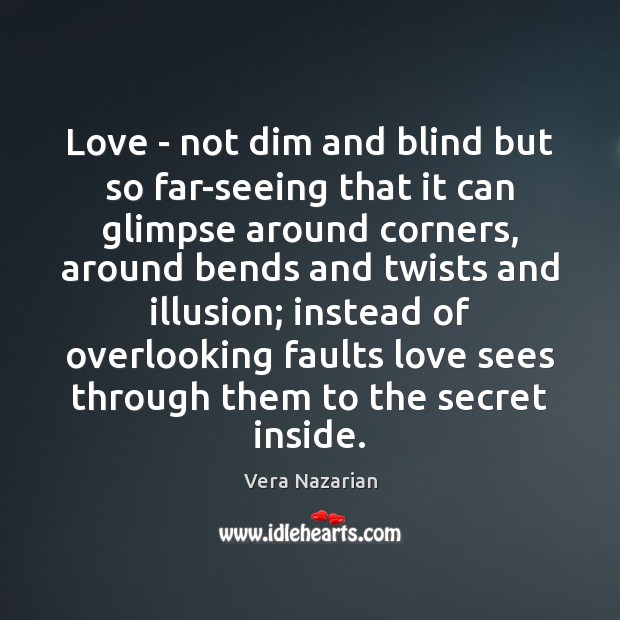 Love – not dim and blind but so far-seeing that it can Vera Nazarian Picture Quote