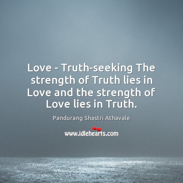 Love – Truth-seeking The strength of Truth lies in Love and the Pandurang Shastri Athavale Picture Quote
