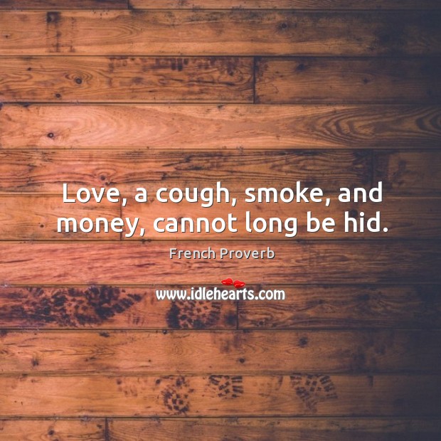 Love, a cough, smoke, and money, cannot long be hid. Image