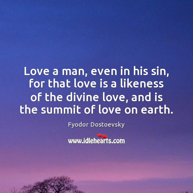 Love a man, even in his sin, for that love is a Fyodor Dostoevsky Picture Quote