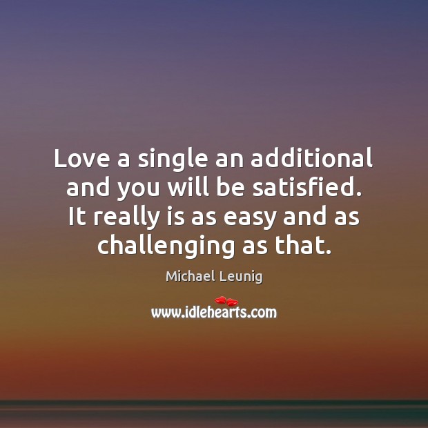 Love a single an additional and you will be satisfied. It really Michael Leunig Picture Quote