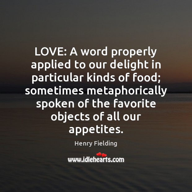 LOVE: A word properly applied to our delight in particular kinds of Henry Fielding Picture Quote