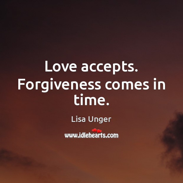Love accepts. Forgiveness comes in time. Lisa Unger Picture Quote