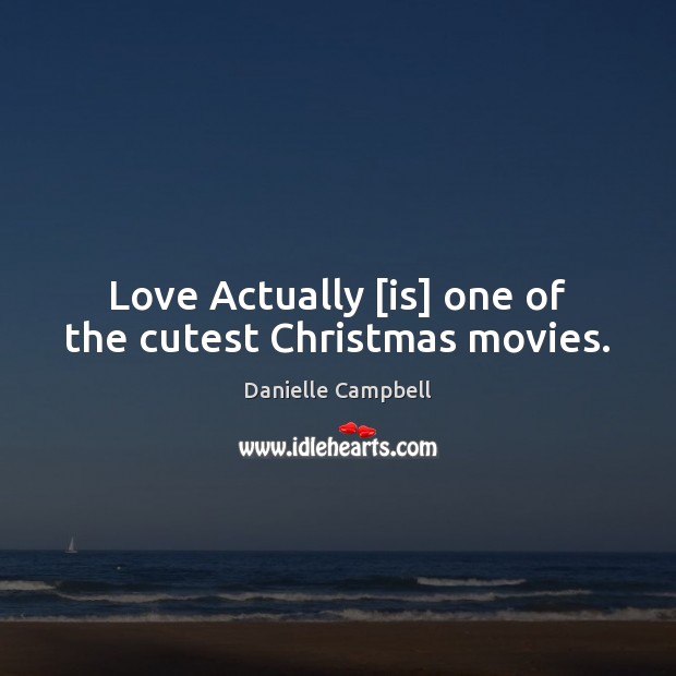 Love Actually [is] one of the cutest Christmas movies. Danielle Campbell Picture Quote