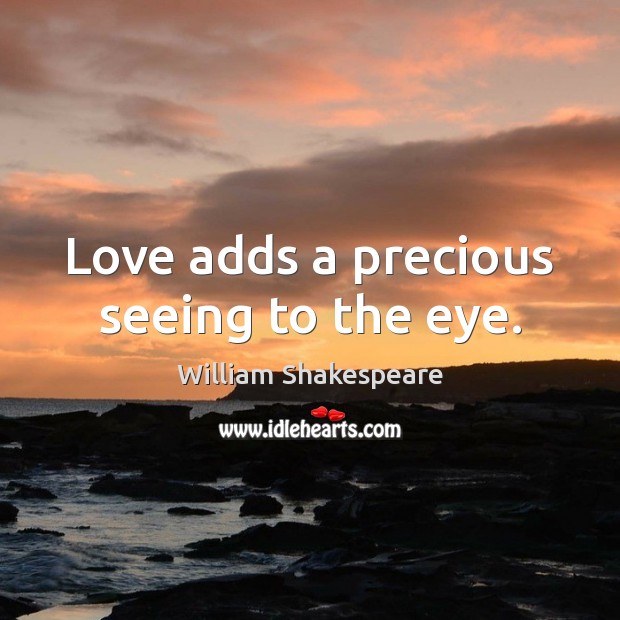 Love adds a precious seeing to the eye. Image