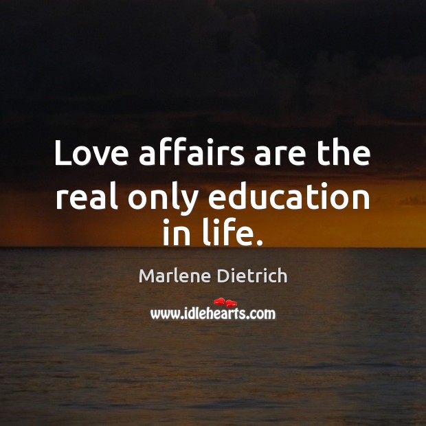 Love affairs are the real only education in life. Marlene Dietrich Picture Quote