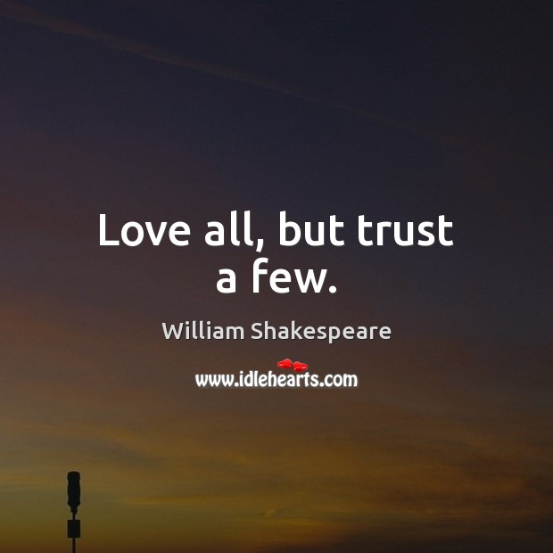 Love all, but trust a few. William Shakespeare Picture Quote