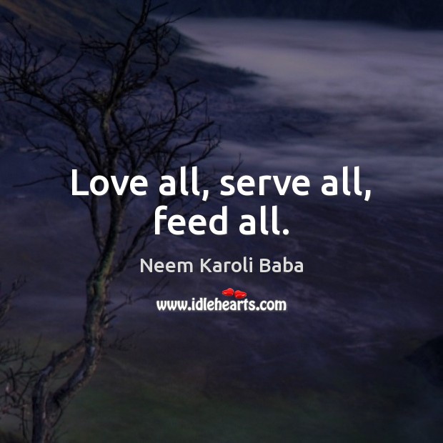Love all, serve all, feed all. Serve Quotes Image