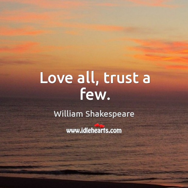 Love all, trust a few. Image