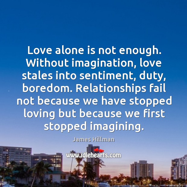 Love alone is not enough. Without imagination, love stales into sentiment, duty, Image