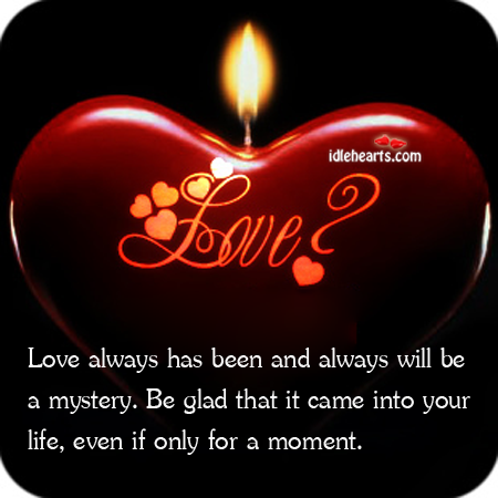 Love always has been and always will be a mystery.be glad Image