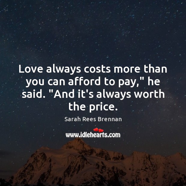 Love always costs more than you can afford to pay,” he said. “ Sarah Rees Brennan Picture Quote