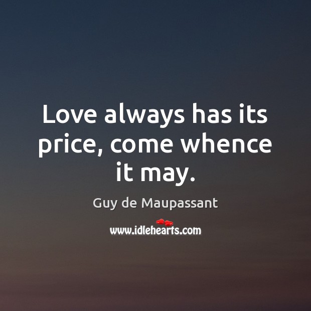 Love always has its price, come whence it may. Guy de Maupassant Picture Quote