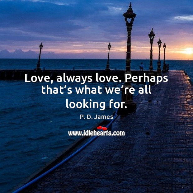 Love, always love. Perhaps that’s what we’re all looking for. Image