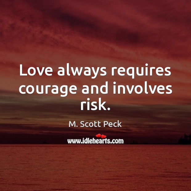 Love always requires courage and involves risk. Image