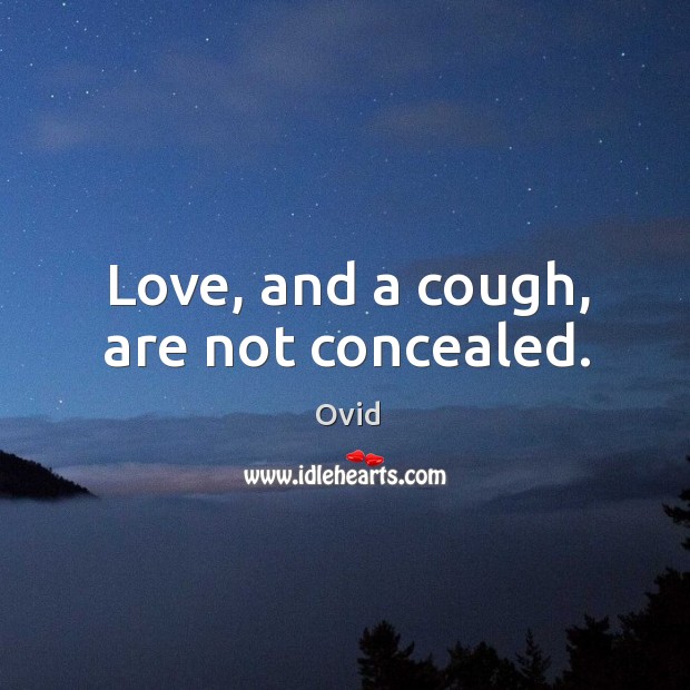 Love, and a cough, are not concealed. Ovid Picture Quote
