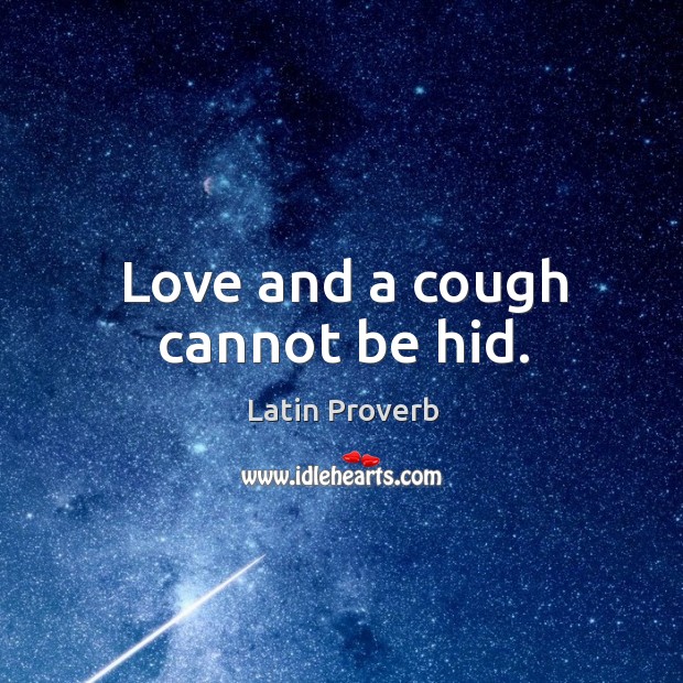 Love and a cough cannot be hid. Latin Proverbs Image