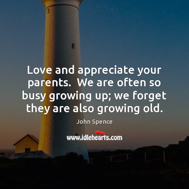 Love and appreciate your parents.  We are often so busy growing up; Image