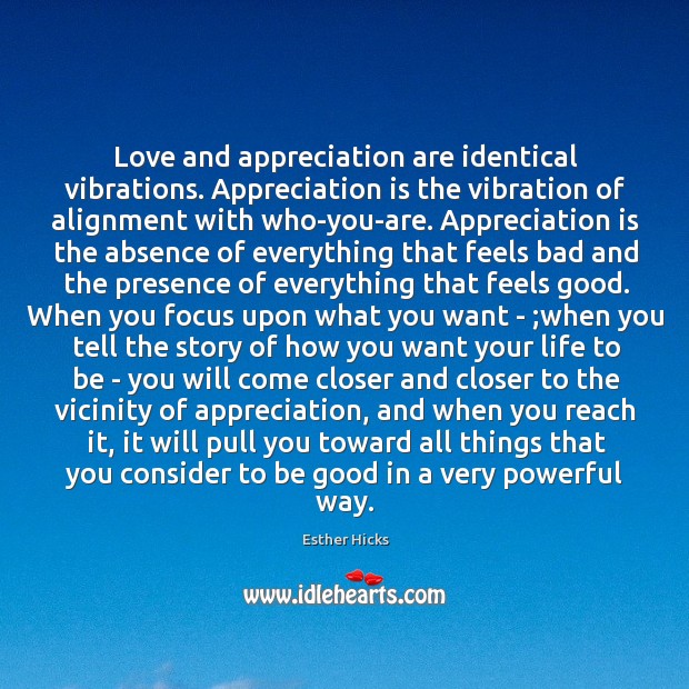 Love and appreciation are identical vibrations. Appreciation is the vibration of alignment Esther Hicks Picture Quote