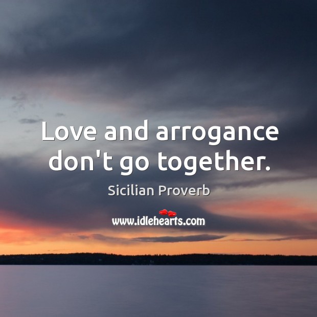 Love and arrogance don’t go together. Sicilian Proverbs Image