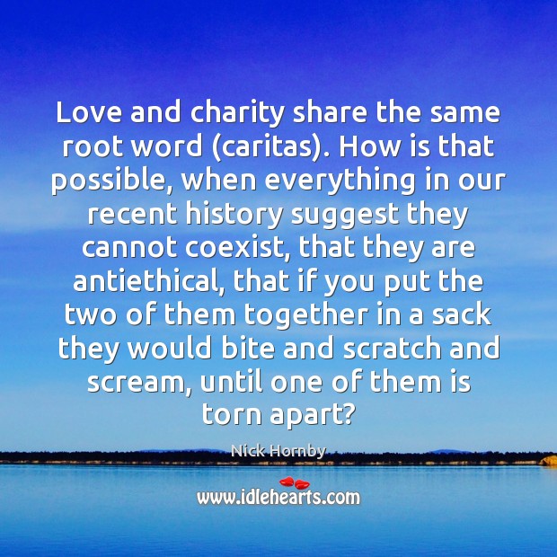 Love and charity share the same root word (caritas). How is that Nick Hornby Picture Quote