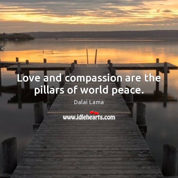 Love and compassion are the pillars of world peace. Image