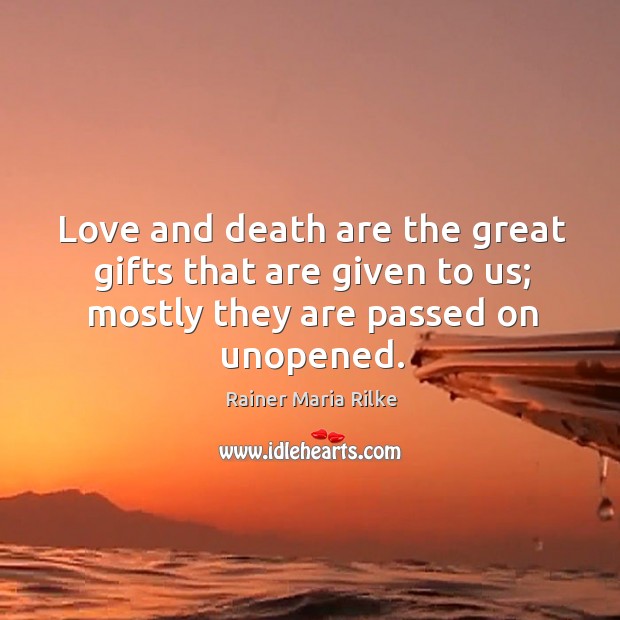 Love and death are the great gifts that are given to us; Rainer Maria Rilke Picture Quote