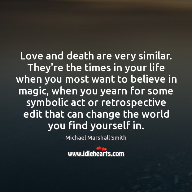Love and death are very similar. They’re the times in your life Image
