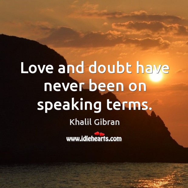 Love and doubt have never been on speaking terms. Image