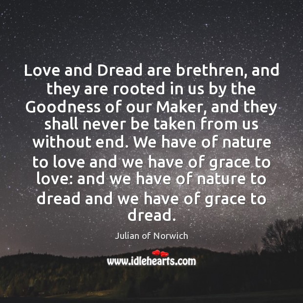 Love and Dread are brethren, and they are rooted in us by Julian of Norwich Picture Quote