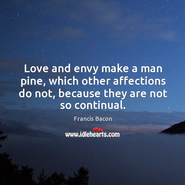 Love and envy make a man pine, which other affections do not, Image
