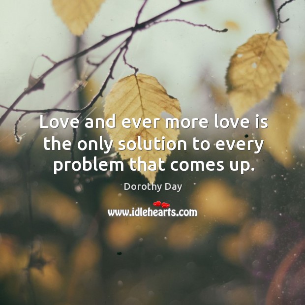 Love and ever more love is the only solution to every problem that comes up. Love Is Quotes Image