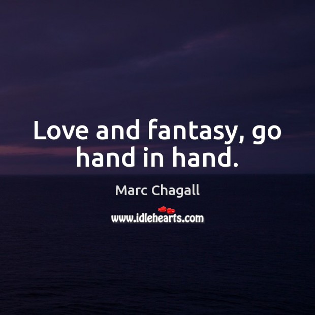 Love and fantasy, go hand in hand. Marc Chagall Picture Quote