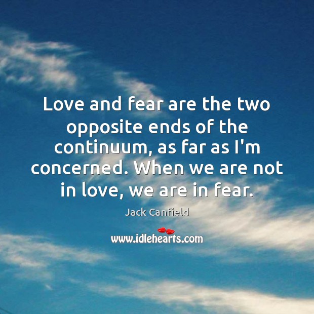 Love and fear are the two opposite ends of the continuum, as Image