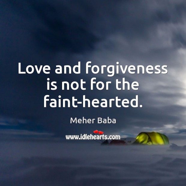 Love and forgiveness is not for the faint-hearted. Forgive Quotes Image