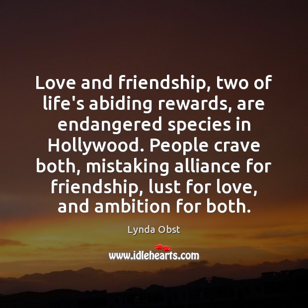 Love and friendship, two of life’s abiding rewards, are endangered species in Lynda Obst Picture Quote